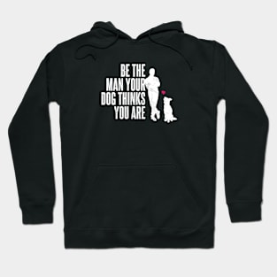 Be The Man Your Dog Thinks You Are Hoodie